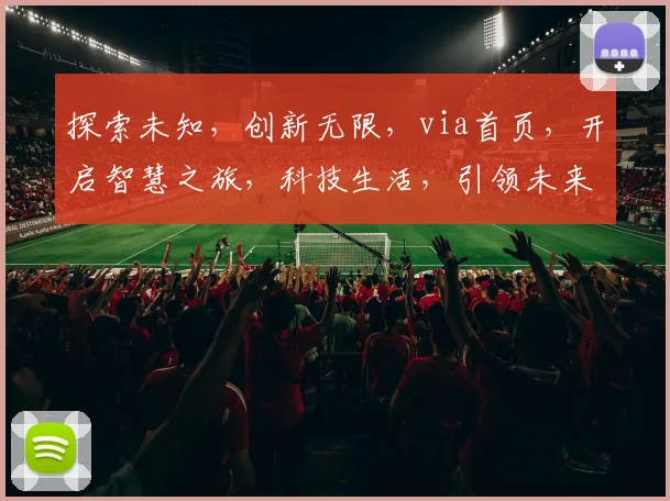 探索未知，创新无限，via首页，开启智慧之旅，科技生活，引领未来三步走